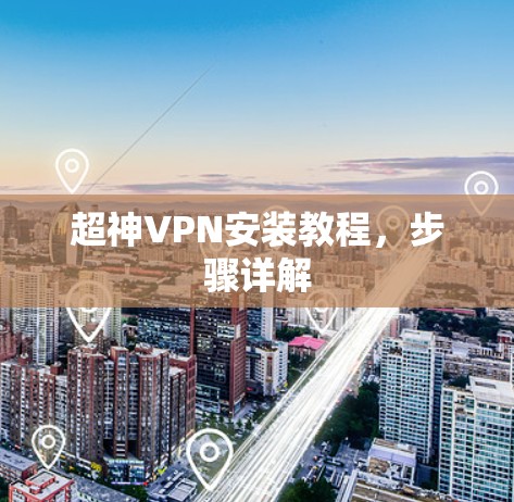 超神VPN安装教程,步骤详解 超神VPN安装教程,步骤详解