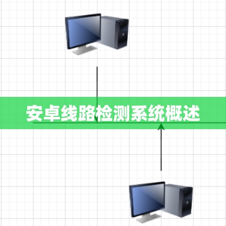 安卓线路检测系统概述 安卓线路检测系统概述