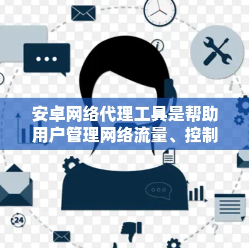 安卓网络代理工具是帮助用户管理网络流量、控制数据使用和保护隐私的重要工具。以下是一些常见的安卓网络代理工具及其功能 安卓网络代理工具是帮助用户管理网络流量、控制数据使用和保护隐私的重要工具。以下是一些常见的安卓网络代理工具及其功能
