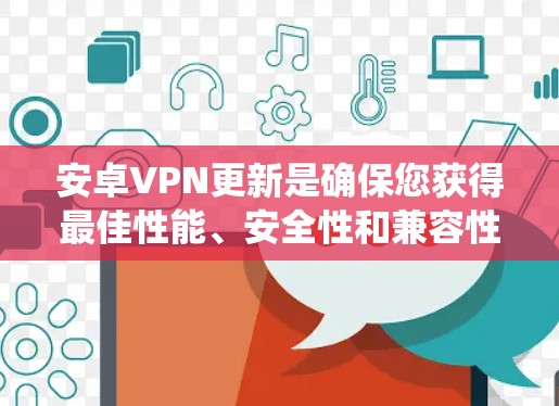 安卓VPN更新是确保您获得最佳性能、安全性和兼容性的重要步骤。以下是如何检查和更新安卓VPN应用和系统的详细指南 安卓VPN更新是确保您获得最佳性能、安全性和兼容性的重要步骤。以下是如何检查和更新安卓VPN应用和系统的详细指南