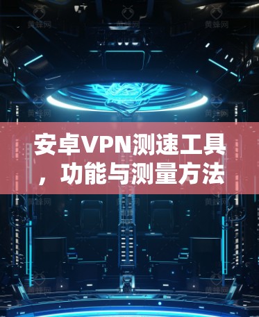 安卓VPN测速工具，功能与测量方法分析