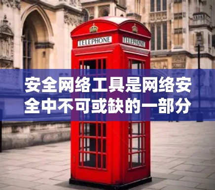 安全网络工具是网络安全中不可或缺的一部分，用于保护网络免受威胁，确保数据和系统的安全。以下是对这些工具的详细分类和选择建议