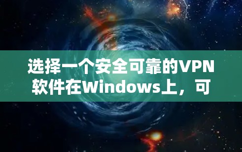 选择一个安全可靠的VPN软件在Windows上,可以按照以下步骤进行 选择一个安全可靠的VPN软件在Windows上,可以按照以下步骤进行