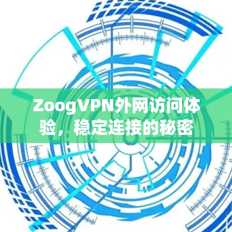 ZoogVPN外网访问体验,稳定连接的秘密 ZoogVPN外网访问体验,稳定连接的秘密