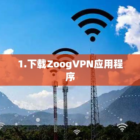 1.下载ZoogVPN应用程序 1.下载ZoogVPN应用程序