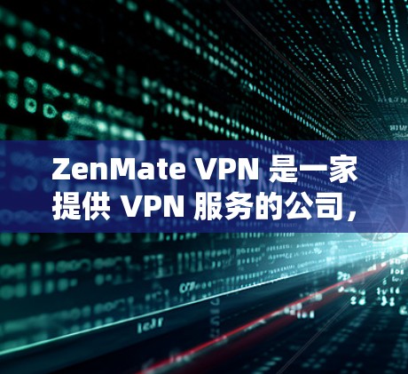 ZenMate VPN 是一家提供 VPN 服务的公司，旨在为用户提供匿名、安全的互联网连接。关于 ZenMate VPN 的速度测试和节点排行，以下是一些关键信息和分析