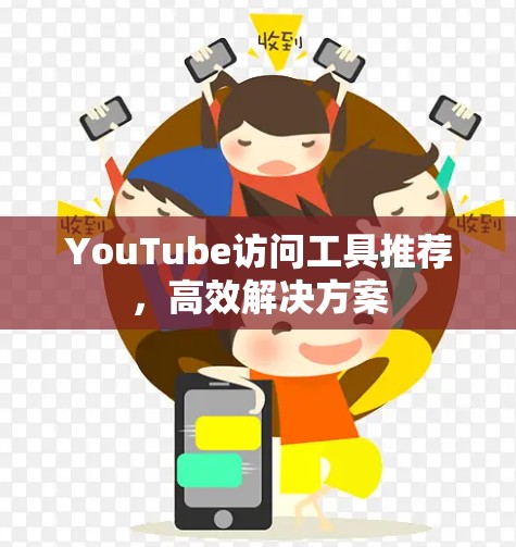 YouTube访问工具推荐，高效解决方案