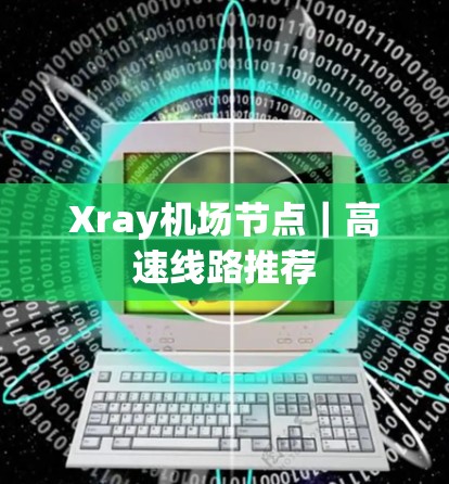 Xray机场节点｜高速线路推荐