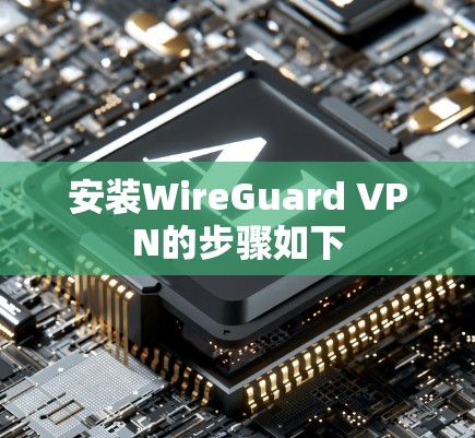 安装WireGuard VPN的步骤如下