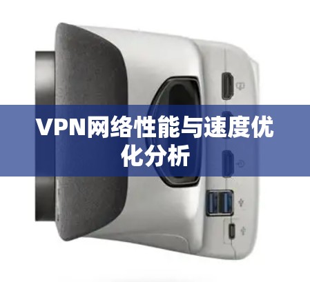 VPN网络性能与速度优化分析