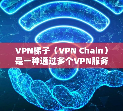 VPN梯子（VPN Chain）是一种通过多个VPN服务器逐步连接的技术，旨在提高网络安全性和隐私保护，同时优化网络速度。VPN梯子的速度表现可能会因多种因素而有所不同，包括但不限于以下几个方面