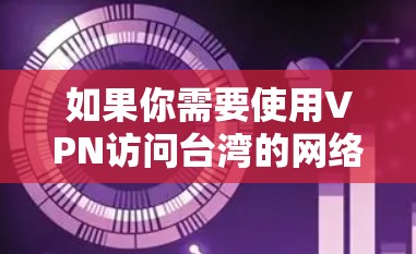 如果你需要使用VPN访问台湾的网络资源或服务,可以选择一些提供台湾线路的VPN服务。但是,需要注意的是,VPN的使用需要遵守相关法律法规,确保你的活动不违反任何地区的网络政策 如果你需要使用VPN访问台湾的网络资源或服务,可以选择一些提供台湾线路的VPN服务。但是,需要注意的是,VPN的使用需要遵守相关法律法规,确保你的活动不违反任何地区的网络政策