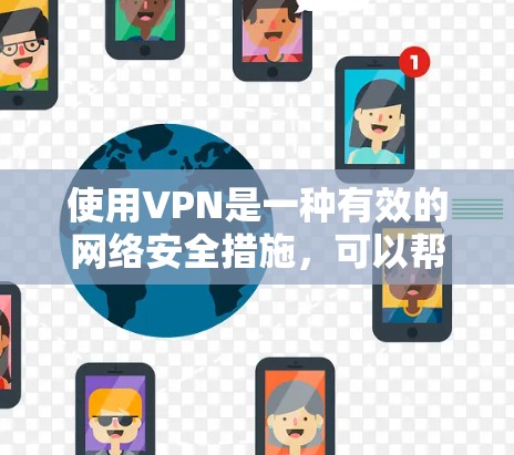 使用VPN是一种有效的网络安全措施，可以帮助保护你的隐私和安全。以下是使用VPN在不同平台的分步指南