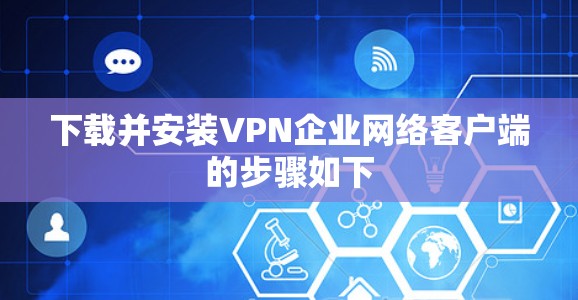 下载并安装VPN企业网络客户端的步骤如下