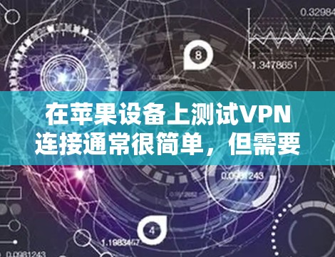 在苹果设备上测试VPN连接通常很简单,但需要按照以下步骤操作 在苹果设备上测试VPN连接通常很简单,但需要按照以下步骤操作