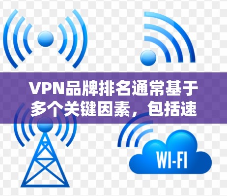 VPN品牌排名通常基于多个关键因素,包括速度、隐私保护、多设备支持、用户体验以及客服质量等。以下是几个主要的VPN品牌及其特点 VPN品牌排名通常基于多个关键因素,包括速度、隐私保护、多设备支持、用户体验以及客服质量等。以下是几个主要的VPN品牌及其特点