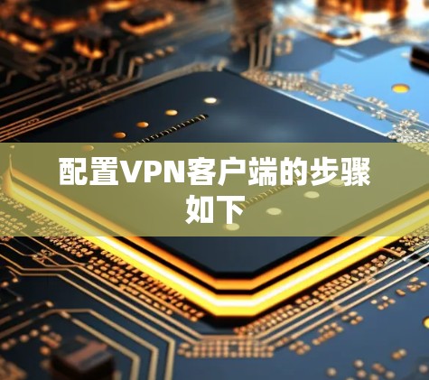 配置VPN客户端的步骤如下