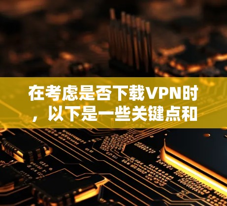 在考虑是否下载VPN时,以下是一些关键点和建议,帮助你做出明智的选择 在考虑是否下载VPN时,以下是一些关键点和建议,帮助你做出明智的选择