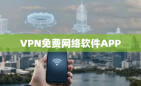 VPN免费网络软件APP VPN免费网络软件APP