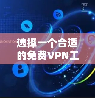 选择一个合适的免费VPN工具需要综合考虑多个因素,以确保它能满足您的需求并提供良好的使用体验。以下是对几款免费VPN工具的分析和建议